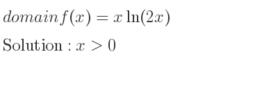 The domain of f(x)=xln(2x) is x>0